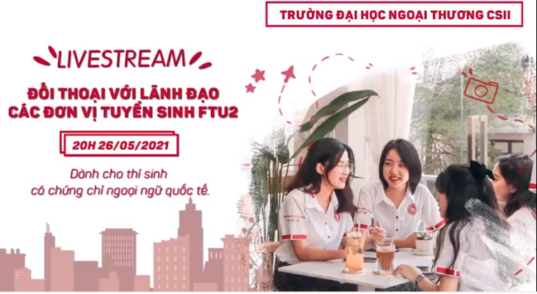 Livestream đối thoại với lãnh đạo các đơn vị tuyển sinh FTU2 – Dành cho thí sinh xét tuyển qua kỳ thi Đánh giá năng lực