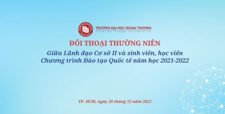 Đối thoại thường niên giữa Lãnh đạo Cơ sở II với sinh viên  Chương trình Đào tạo Quốc tế năm 2021-2022 (Annual Conversation between Board of Directors of FTU-HCMC campus and students of the International Education Programs in 2021-2022)