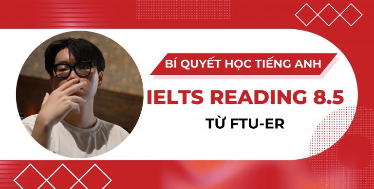 Bí quyết luyện IELTS Reading 8.5 từ FTU-er