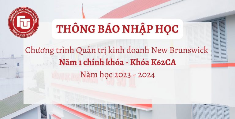 Thông báo nhập học Năm 1 chính khóa Chương trình QTKD New Brunswick Khóa K62CA Đợt 1 năm học 2023-2024