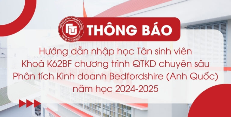 TB Hướng dẫn nhập học Tân sinh viên Khoá K62BF chương trình QTKD chuyên sâu Phân tích Kinh doanh Bedfordshire (Anh Quốc) năm học 2024-2025