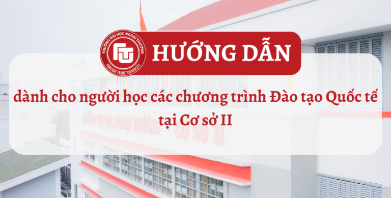 Hướng dẫn dành cho người học các chương trình Đào tạo Quốc tế tại Cơ sở II